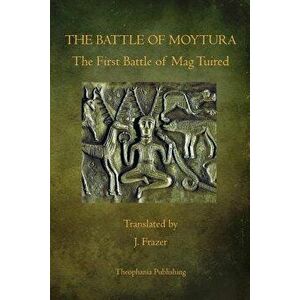 The Battle of Moytura: The First Battle of Mag Tuired, Paperback - J. Frazer imagine