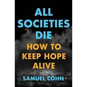 All Societies Die: How to Keep Hope Alive, Hardcover - Samuel Cohn imagine