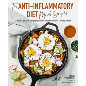 The Anti-Inflammatory Diet Made Simple: Delicious Recipes to Reduce Inflammation for Lifelong Health, Paperback - Molly Thompson imagine