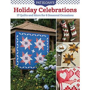 Pat Sloan's Holiday Celebrations: 17 Quilts and More for 6 Seasonal Occasions, Paperback - Pat Sloan imagine