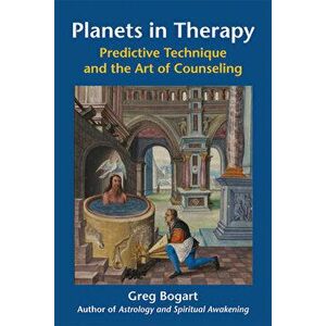 Planets in Therapy: Predictive Technique and the Art of Counseling, Paperback - Greg Bogart Phd Mft imagine