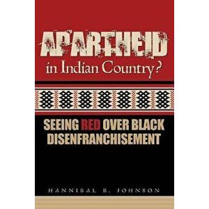 Apartheid in Indian Country: Seeing Red Over Black Disenfranchisement, Paperback - Hannibal Johnson imagine