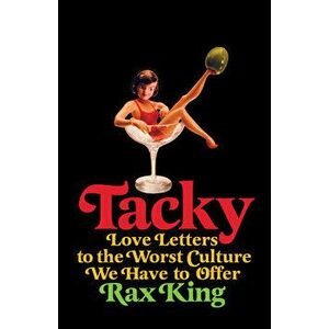 Tacky: Love Letters to the Worst Culture We Have to Offer, Paperback - Rax King imagine
