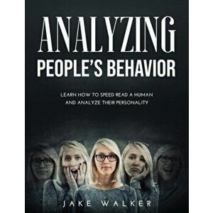 Analyzing People's Behavior: Learn How to Speed Read a Human and Analyze Their Personality, Paperback - Jake Walker imagine