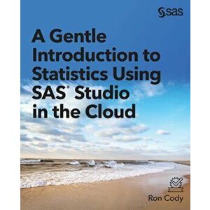 A Gentle Introduction to Statistics Using SAS Studio in the Cloud, Paperback - Ron Cody imagine