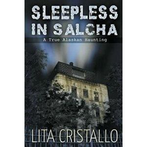 Sleepless in Salcha: A True Alaskan Haunting, Paperback - Lita Cristallo imagine