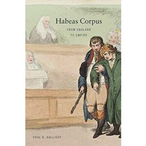 Habeas Corpus: From England to Empire, Paperback - Paul D. Halliday imagine