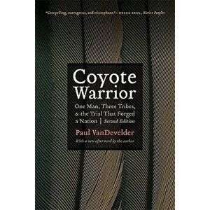 Coyote Warrior: One Man, Three Tribes, and the Trial That Forged a Nation, Paperback - Paul Vandevelder imagine