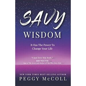 Savy Wisdom: It Has The Power To Change Your Life, Paperback - Peggy McColl imagine