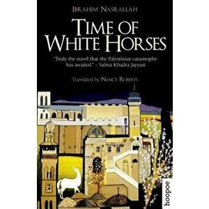 Time of White Horses, Paperback - Ibrahim Nasrallah imagine