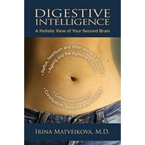 Digestive Intelligence: A Holistic View of Your Second Brain, Paperback - Irina Matveikova imagine