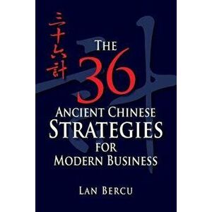 The 36 Ancient Chinese Strategies for Modern Business, Paperback - Lan Bercu imagine