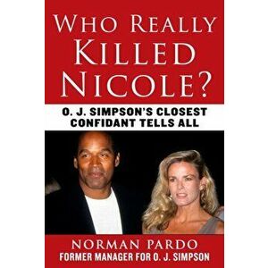 Who Really Killed Nicole?: O. J. Simpson's Closest Confidant Tells All, Hardcover - Norman Pardo imagine