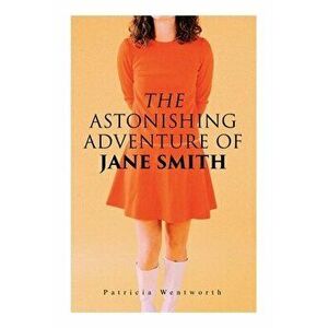 The Astonishing Adventure of Jane Smith: A Detective Mystery, Paperback - Patricia Wentworth imagine