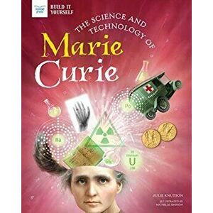 The Science and Technology of Marie Curie, Hardcover - Julie Knutson imagine