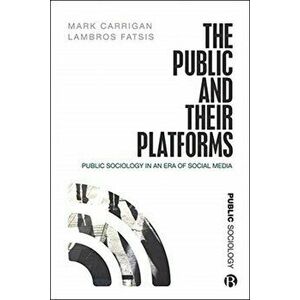 The Public and Their Platforms: Public Sociology in an Era of Social Media, Paperback - Mark Carrigan imagine