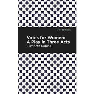 Votes for Women: A Play in Three Acts, Paperback - Elizabeth Robins imagine