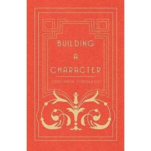 Building a Character, Paperback - Constantin Stanislavsky imagine