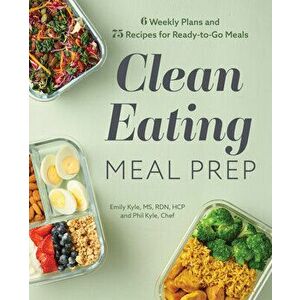 Clean Eating Meal Prep: 6 Weekly Plans and 75 Recipes for Ready-To-Go Meals, Paperback - Emily Kyle imagine