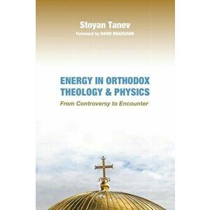 Energy in Orthodox Theology and Physics, Paperback - Stoyan Tanev imagine