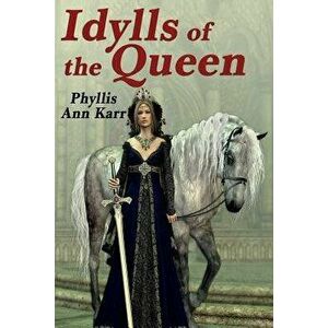 The Idylls of the Queen: A Tale of Queen Guenevere, Paperback - Phyllis Ann Karr imagine