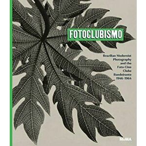 Fotoclubismo: Brazilian Modernist Photography and the Foto-Cine Clube Bandeirante, 1946-1964, Hardcover - Sarah Hermanson Meister imagine