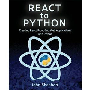 React to Python: Creating React Front-End Web Applications with Python, Paperback - John Sheehan imagine