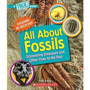 All about Fossils (a True Book: Digging in Geology) (Paperback): Discovering Dinosaurs and Other Clues to the Past - Cody Crane imagine