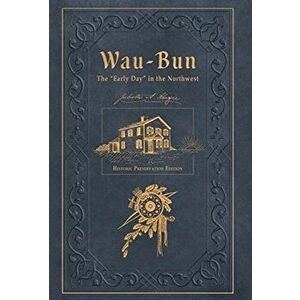 Wau-Bun: The Early Day in the Northwest: Historic Preservation Edition, Hardcover - Juliette Magill Kinzie imagine