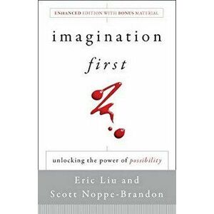 Imagination First: Unlocking the Power of Possibility, Paperback - Eric Liu imagine