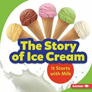 The Story of Ice Cream: It Starts with Milk, Library Binding - Stacy Taus-Bolstad imagine