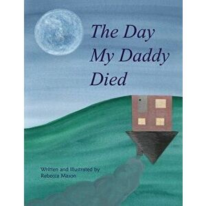 The Day My Daddy Died, Paperback - Rebecca Mason imagine