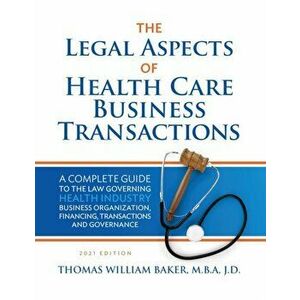 Legal Aspects of Health Care Business Transactions: A Complete Guide to the Law Governing the Business of Health Industry Business Organization, Finan imagine