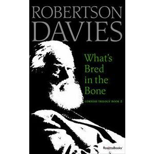 What's Bred in the Bone, Paperback - Robertson Davies imagine
