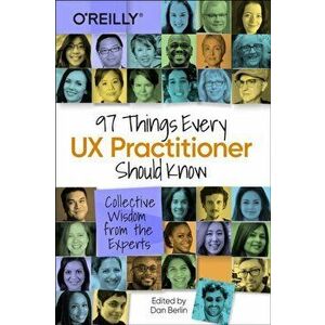 97 Things Every UX Practitioner Should Know: Collective Wisdom from the Experts, Paperback - Daniel Berlin imagine