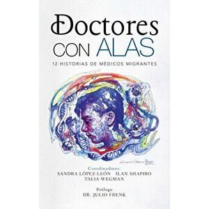 Doctores Con Alas: 12 Historias De Médicos Migrantes, Hardcover - Sandra López-León imagine