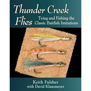 Thunder Creek Flies: Tying and Fishing the Classic Baitfish Imitations, Paperback - Keith Fulsher imagine