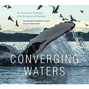 Converging Waters: The Beauty and Challenges of the Broughton Archipelago, Hardcover - Daniel Hillert imagine