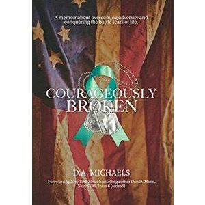 Courageously Broken: A memoir about overcoming adversity and conquering the battle scars of life, Hardcover - D. a. Michaels imagine