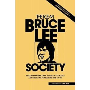 The Bruce Lee Society: A Retrospective Look at Bruce Lee Mania and the Kung Fu Craze of the 1970s, Paperback - Carl Fox imagine