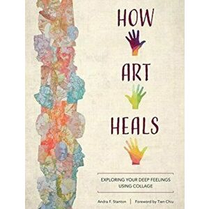 How Art Heals: Exploring Your Deep Feelings Using Collage, Paperback - Tien Chiu imagine