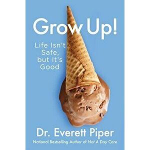 Grow Up!: Life Isn't Safe, But It's Good, Hardcover - Everett Piper imagine