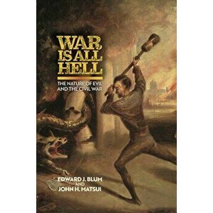 War Is All Hell: The Nature of Evil and the Civil War, Hardcover - Edward J. Blum imagine