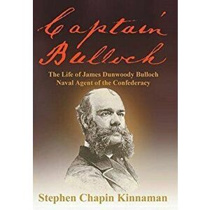 Captain Bulloch: The Life of James Dunwoody Bulloch, Naval Agent of the Confederacy, Hardcover - Stephen Chapin Kinnaman imagine