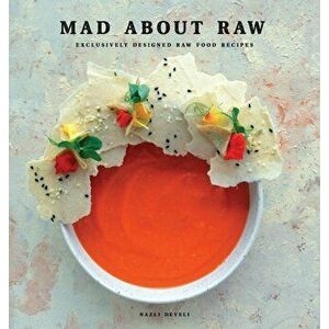Mad about Raw: Exclusively Designed Raw Food Recipes, Hardcover - Nazli Develi imagine