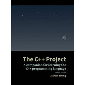 The C++ Project: A companion for learning the C++ programming language, Hardcover - Marcos Tewfiq imagine