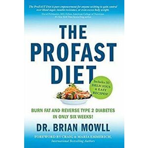 The ProFAST Diet: Burn Fat and Reverse Type 2 Diabetes in Only Six Weeks, Hardcover - Brian Mowll imagine