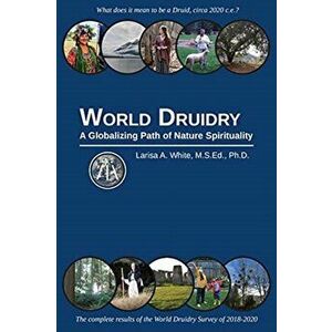 World Druidry: A Globalizing Path of Nature Spirituality, Paperback - Larisa A. White imagine