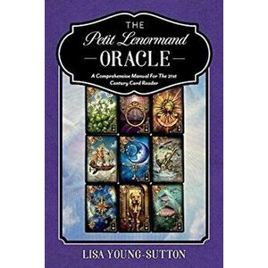 The Petit Lenormand Oracle: A Comprehensive Manual for the 21st Century Card Reader, Paperback - Lisa Young-Sutton imagine