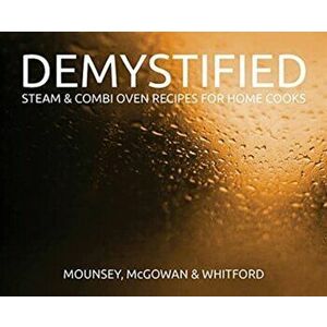 Demystified: Steam & Combi Oven Recipes for Home Cooks, Hardcover - Paul Mounsey imagine